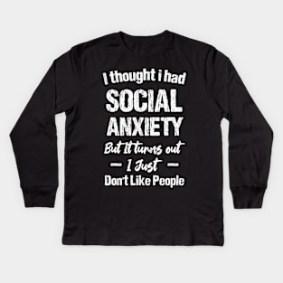 I Thought I Had Social Anxiety But It Turns Out I Just Don't Like People Kids Long Sleeve T-Shirt